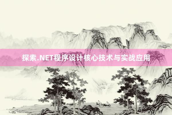 探索.NET程序设计核心技术与实战应用